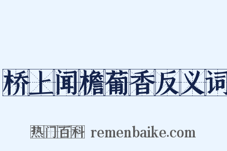 桥上闻檐葡香反义词是什么意思的图片